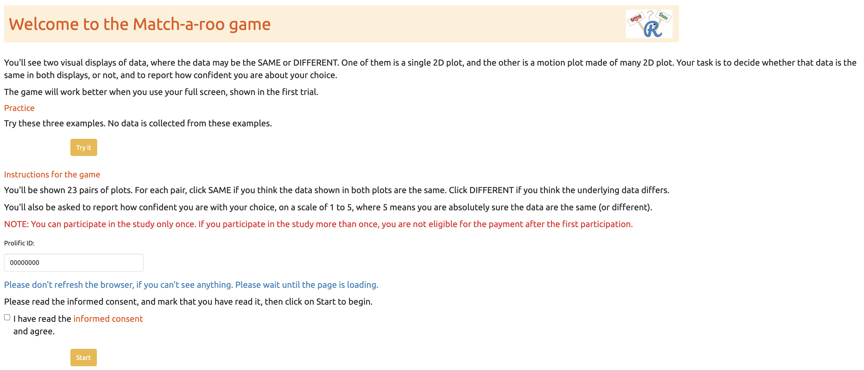 Each subject had access to the survey via the [shiny.io server](https://www.shinyapps.io/). The first interface of the survey app contained an introduction, instructions for the survey (@fig-intro-page), a consent form (@fig-consent), and buttons to access, for example, actual trials. Subjects can try three examples prior to the study where the answers were not recorded (@fig-example). The subjects were first asked for their consent to the responses being used for analysis.